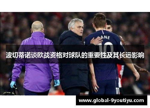 波切蒂诺谈欧战资格对球队的重要性及其长远影响