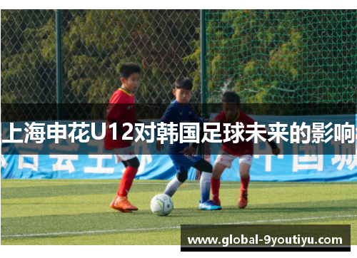 上海申花U12对韩国足球未来的影响