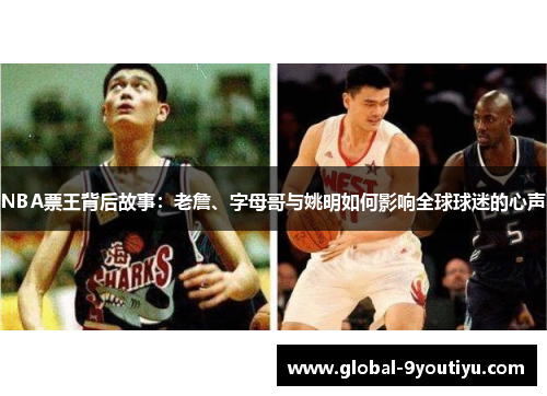 NBA票王背后故事：老詹、字母哥与姚明如何影响全球球迷的心声