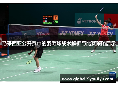 马来西亚公开赛中的羽毛球战术解析与比赛策略启示