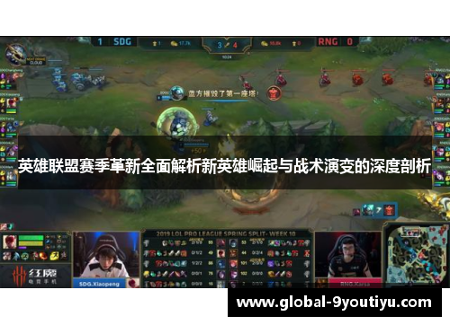 英雄联盟赛季革新全面解析新英雄崛起与战术演变的深度剖析